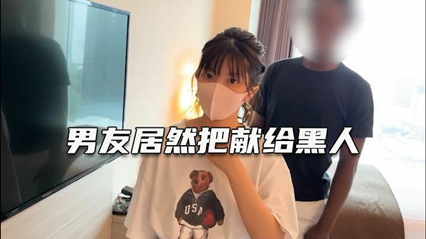绿帽淫妻 深爱自己女友确无法满足她 叫大屌黑人干她--绿奴性癖封面图
