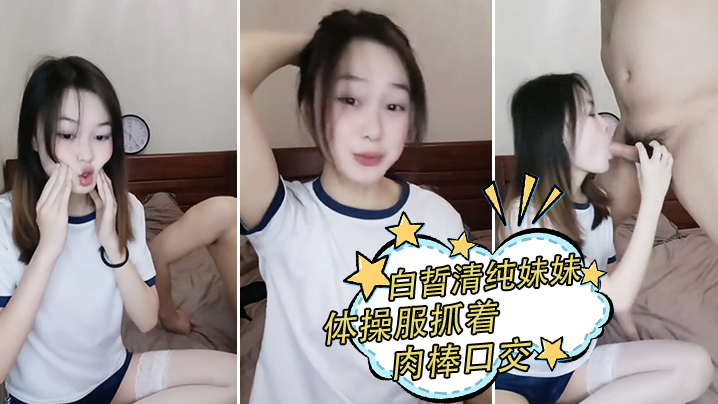 白晢清纯妹妹体操服抓着肉棒口交_换上丝袜高跟鞋鞋啪的啪封面图