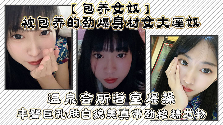 包养女奴被包养的劲爆身材女大淫奴温泉会所浴室爆操丰的臀巨乳肤白貌美真带劲榨精尤物封面图