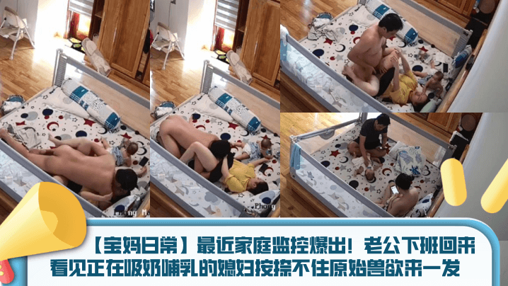 宝妈日常最近家庭监控爆出老公下班回来看见正在吸奶哺的乳的媳妇按捺不住原始兽欲来一发封面图
