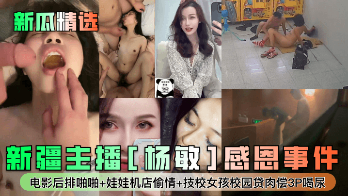 新瓜精选新疆主播杨敏感恩事件电影后排啪啪娃娃机店偷情技校女孩校园贷肉偿3P喝尿封面图