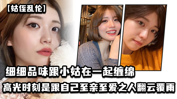 姑侄乱伦细细品味跟小姑在一起缠绵的每一分每一秒一个的男人人生最高光的时刻_一定是跟自己至亲至爱之人翻云覆雨共浴爱河的那一瞬间因为真的舒服极了封面图