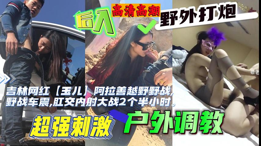福利吉林网红玉儿越野野战野战车震肛交内射大战2个半小时封面图