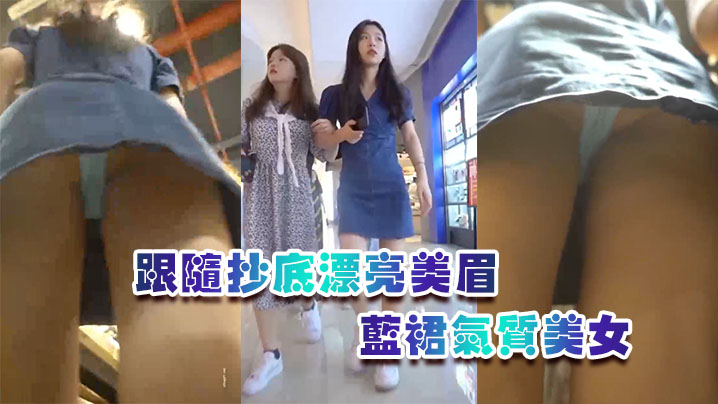 跟随抄底漂亮美眉蓝裙气质美女屁屁很性感牛仔短裙骚货的有没有穿内内啊封面图