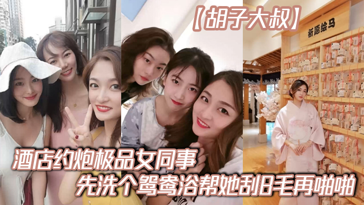 胡子大叔酒店约炮极品女同事先洗个鸳鸯浴帮她刮B毛再的啪啪封面图